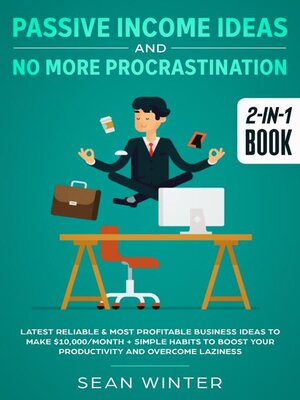 cover image of Passive Income Ideas and No More Procrastination 2-in-1 Book Latest Reliable & Most Profitable Business Ideas to Make $10,000/month + Simple Habits to Boost Your Productivity and Overcome Laziness